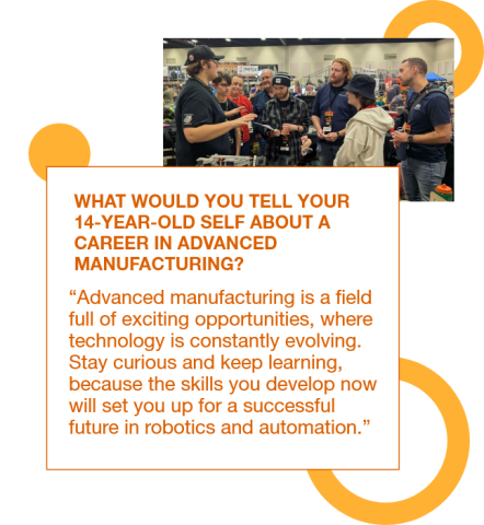Graphic with a photo of Corey Adams talking to students and a quote to his 14 year old self: "Advanced manufacturing is a field full of exciting opportunities, where technology is constantly evolving. Stay curious and keep learning, because the skills you develop now will set you up for a successful future in robotics and automation.”
