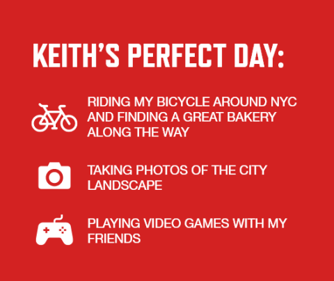 Graphic with red background and white font that lists Keith Joseph's perfect day activities: Riding my bicycle around NYC and finding a great bakery along the way   Taking photos of the city landscape   Playing video games with my friends