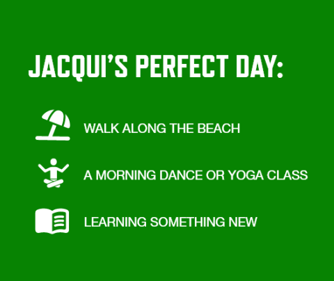 Graphic with a green background and white font listing Jacqui Hall's perfect day activities: Walk along the beach   A morning dance or yoga class   Learning something new 